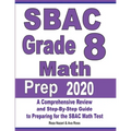 SBAC Grade 8 Math Prep 2020: A Comprehensive Review and Step-By-Step Guide to Preparing for the SBAC Math Test