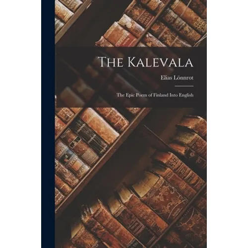 The Kalevala: The Epic Poem of Finland into English