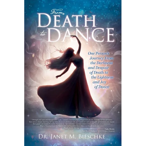From Death to Dance: One Person's Journey from the Darkness and Despair of Death to the Lightness and joy of Dance