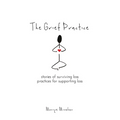The Grief Practice: Stories of Surviving Loss & Practices for Supporting Loss