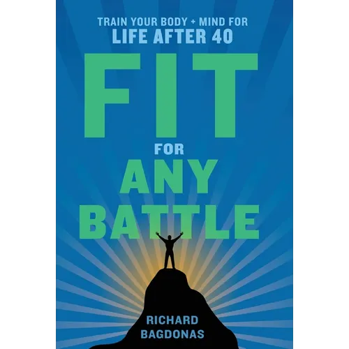 Fit for Any Battle: Train Your Body + Mind for Life After 40