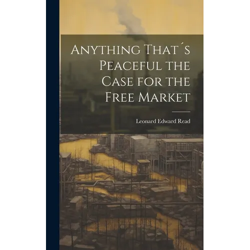 Anything That´s Peaceful the Case for the Free Market