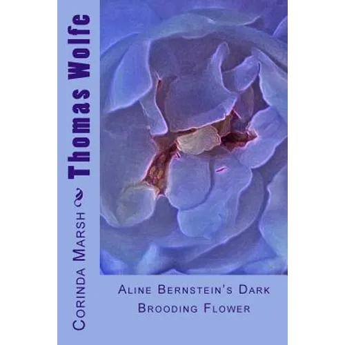 Thomas Wolfe: Aline Bernstein's Dark Brooding Flower