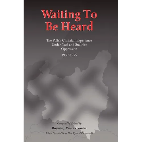 Waiting to be Heard: The Polish Christian Experience Under Nazi and Stalinist Oppression 1939-1955