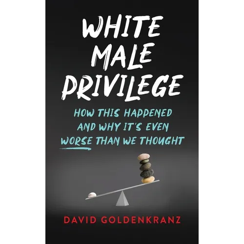 White Male Privilege: How This Happened and Why It's Even Worse than We Thought