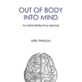 Out of Body Into Mind: an Ultra-Reflective Memoir