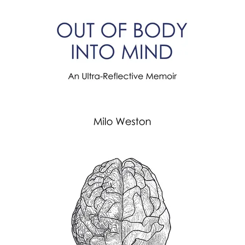 Out of Body Into Mind: an Ultra-Reflective Memoir