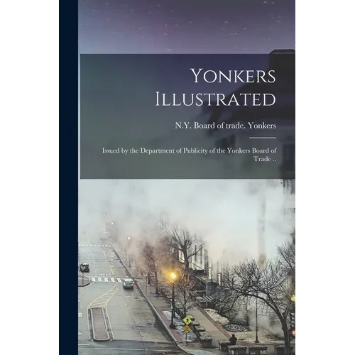 Yonkers Illustrated; Issued by the Department of Publicity of the Yonkers Board of Trade ..