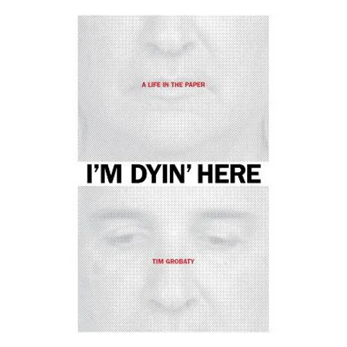 I'm Dyin' Here: A Life in the Paper