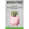 Budgeting: A Guide to Building Your Saving, to Learn Smart Money Management (Budgeting Tools and How My Budget Makes Me More Money)