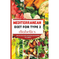 Mediterranean Diet for Type 2 Diabetics: A Multicultural recipes for reversing and preventing type 2 diabetes
