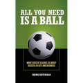 All You Need Is a Ball: What Soccer Teaches Us about Success in Life and Business