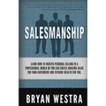 Salesmanship: Learn How-To Master Personal Selling In A Professional World So You Can Create Amazing Value For Your Customers And Ex
