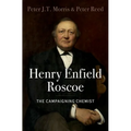 Henry Enfield Roscoe: The Campaigning Chemist