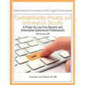 Confidentiality, Privacy, and Information Security: A Primer for Law Firm Records and Information Governance Professionals
