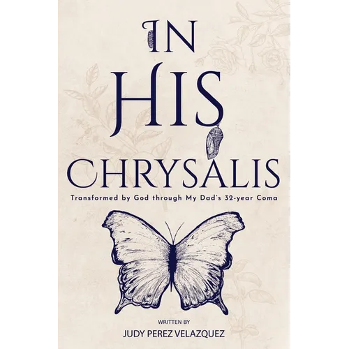 In His Chrysalis: Transformed by God through my Dad's 32-Year Coma