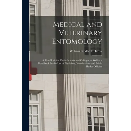Medical and Veterinary Entomology: a Text Book for Use in Schools and Colleges, as Well as a Handbook for the Use of Physicians, Veterinarians and Pub