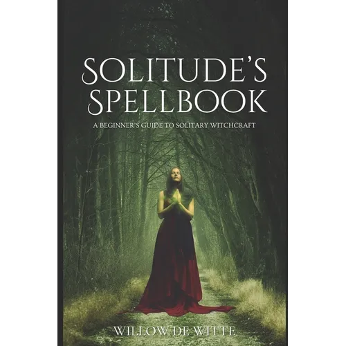 Solitude's Spellbook: A Beginner's Guide to Solitary Witchcraft