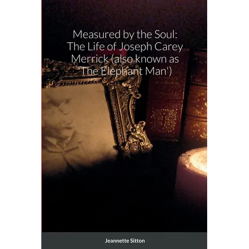 Measured by Soul: The Life of Joseph Carey Merrick (also known as 'The Elephant Man')