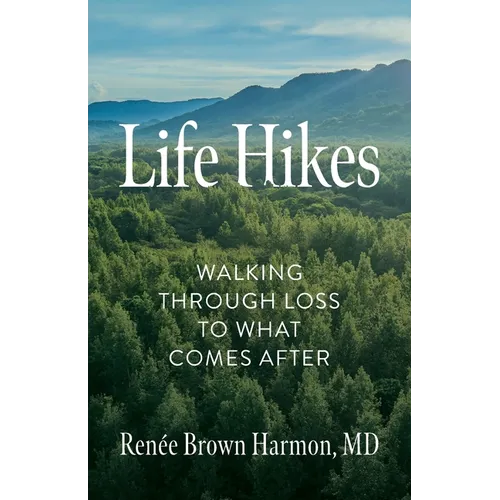 Life Hikes: Walking Through Loss to What Comes After