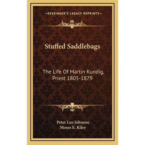Stuffed Saddlebags: The Life Of Martin Kundig, Priest 1805-1879