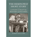 The Hemingway Short Story: A Study in Craft for Writers and Readers