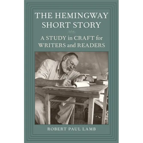 The Hemingway Short Story: A Study in Craft for Writers and Readers
