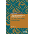 Political Opposition in Authoritarianism: Exit, Voice and Loyalty in Kazakhstan