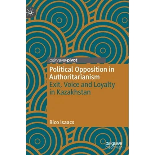 Political Opposition in Authoritarianism: Exit, Voice and Loyalty in Kazakhstan
