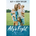 Aly's Fight: Beating Cancer, Battling Infertility, and Believing in Miracles