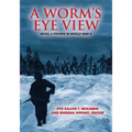 A Worm's Eye View: Being A Private in World War II