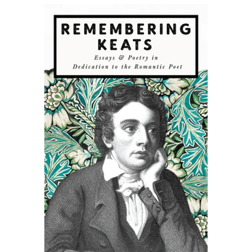 Remembering Keats - Essays & Poetry in Dedication to the Romantic Poet