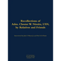 The Recollections of Adm. Chester W. Nimitz, Usn, by Relatives and Friends: 1885-1966