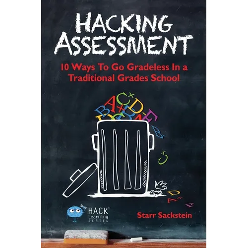Hacking Assessment: 10 Ways to Go Gradeless in a Traditional Grades School