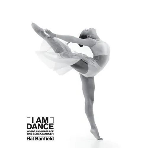 I Am Dance: Words and Images of the Black Dancer