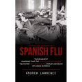 Spanish Flu: The Deadliest Pandemic That the Human Race Has Faced (The History and Legacy of the World's Deadliest Influenza Outbreak)