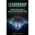 Leadership: Ultimate Guide to Beeing A Successful and Charismatic Leader (Learn Team Building and Employee Management Skills At Workplace)