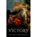 Victory: The Triumph and Tragedy of Just War