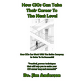 How CIOs Can Take Their Career To The Next Level: How CIOs Can Work With The Entire Company In Order To Be Successful