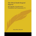 The Edwin Smith Surgical Papyrus: Hieroglyphic Transliteration, Translation And Commentary V1
