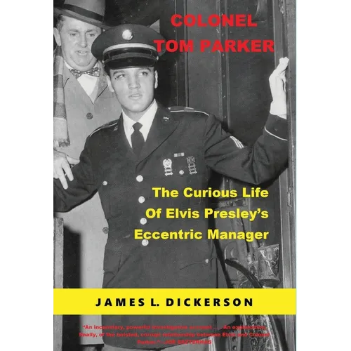 Colonel Tom Parker: The Curious Life of Elvis Presley's Eccentric Manager