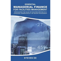 Essential Managerial Finance for Facilities Management: Articulating the Value of Facilities Services in a Language Understood by the Senior Managemen