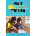 How to Homeschool Your Child: Success Stories from Moms, Dads & Students