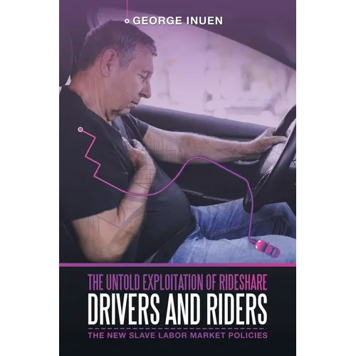 The Untold Exploitation of Rideshare Drivers and Riders: The New Slave Labor Market Policies