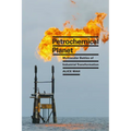 Petrochemical Planet: Multiscalar Battles of Industrial Transformation