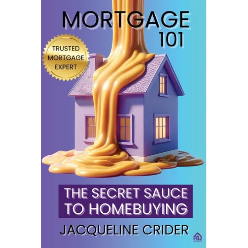 Mortgage 101: The Secret Sauce to Homebuying, Financing & Beyond