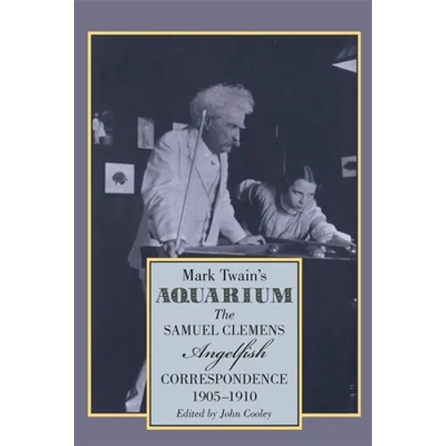 Mark Twain's Aquarium: The Samuel Clemens-Angelfish Correspondence, 1905-1910