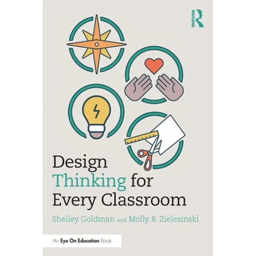 Design Thinking for Every Classroom: A Practical Guide for Educators