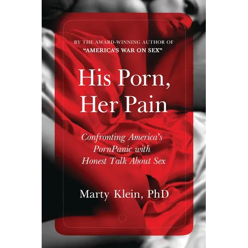 His Porn, Her Pain: Confronting America's Pornpanic with Honest Talk about Sex