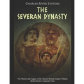 The Severan Dynasty: The History and Legacy of the Ancient Roman Empire's Rulers Before Rome's Imperial Crisis